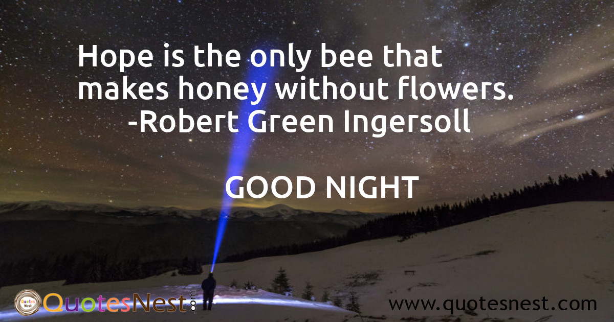 Hope is the only bee that makes honey without flowers.